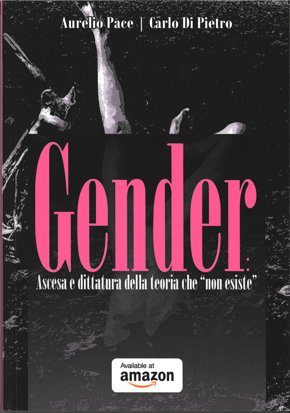 GENDER. ASCESA E DITTATURA DELLA TEORIA CHE "NON ESISTE"- Aurelio Pace e Carlo Di Pietro