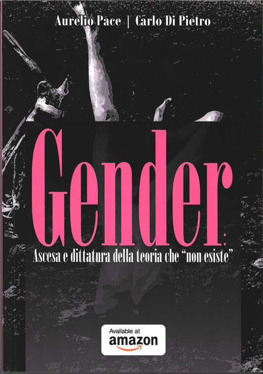 GENDER. ASCESA E DITTATURA DELLA TEORIA CHE "NON ESISTE"- Aurelio Pace e Carlo Di Pietro