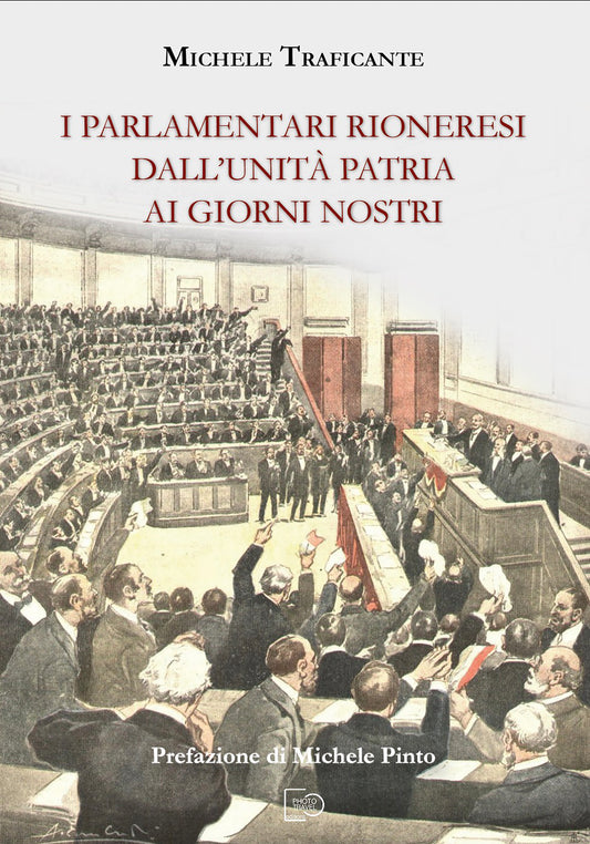 I PARLAMENTARI RIONERESI DALL'UNITÀ PATRIA AI GIORNI NOSTRI - Michele Traficante