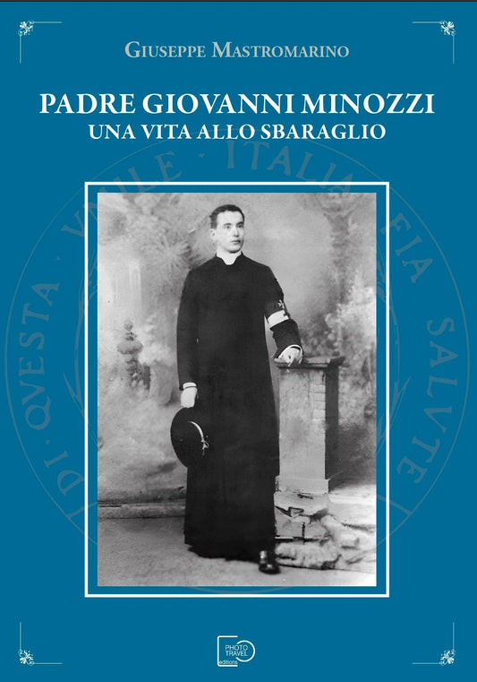 PADRE GIOVANNI MINOZZI. UNA VITA ALLO SBARAGLIO - Giuseppe Mastromarino