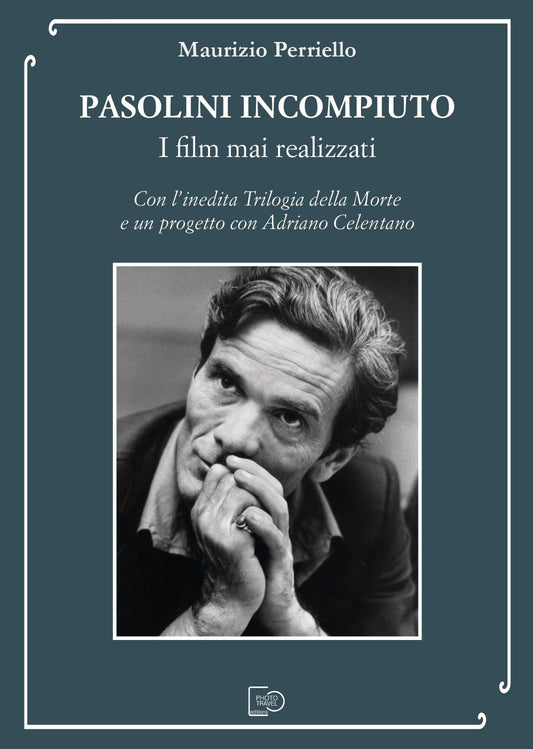 PASOLINI INCOMPIUTO. I FILM MAI REALIZZATI - Maurizio Perriello